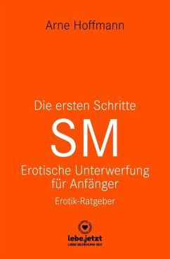 buecher Die ersten Schritte SM - Unterwerfung für Anfänger Erotischer Ratgeber … von Arne Hoffmann - bücher.de