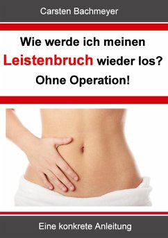 buecher Wie werde ich meinen Leistenbruch wieder los? Ohne Operation (eBook ePUB) von Carsten Bachmeyer - bücher.de